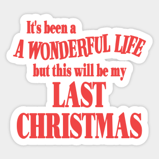 It's Been a Wonderful Life But This Will Be My Last Christmas Sticker